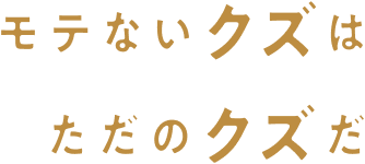 モテないクズは ただのクズだ